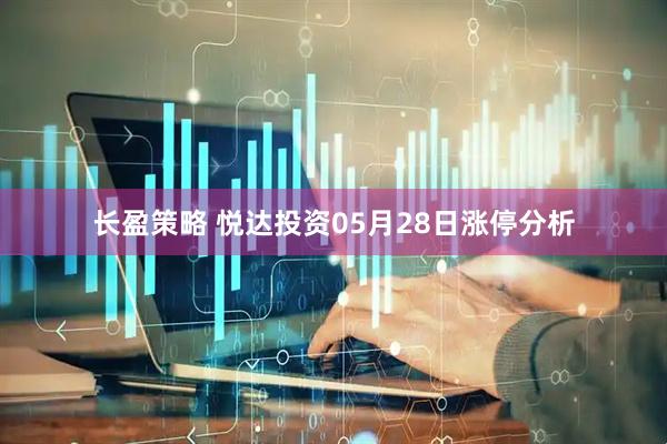 长盈策略 悦达投资05月28日涨停分析