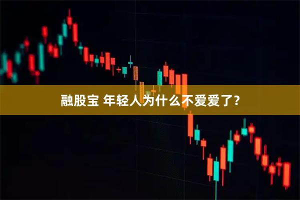 融股宝 年轻人为什么不爱爱了？